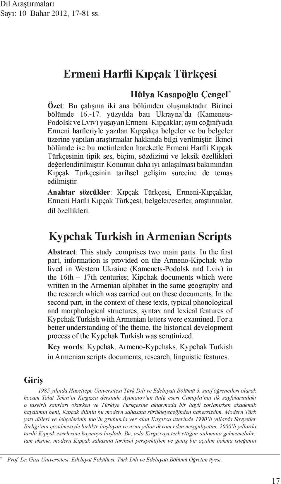 yüzyılda batı Ukrayna da (Kamenets- Podolsk ve Lviv) yaşayan Ermeni Kıpçaklar; aynı coğrafyada Ermeni harfleriyle yazılan Kıpçakça belgeler ve bu belgeler üzerine yapılan araştırmalar hakkında bilgi