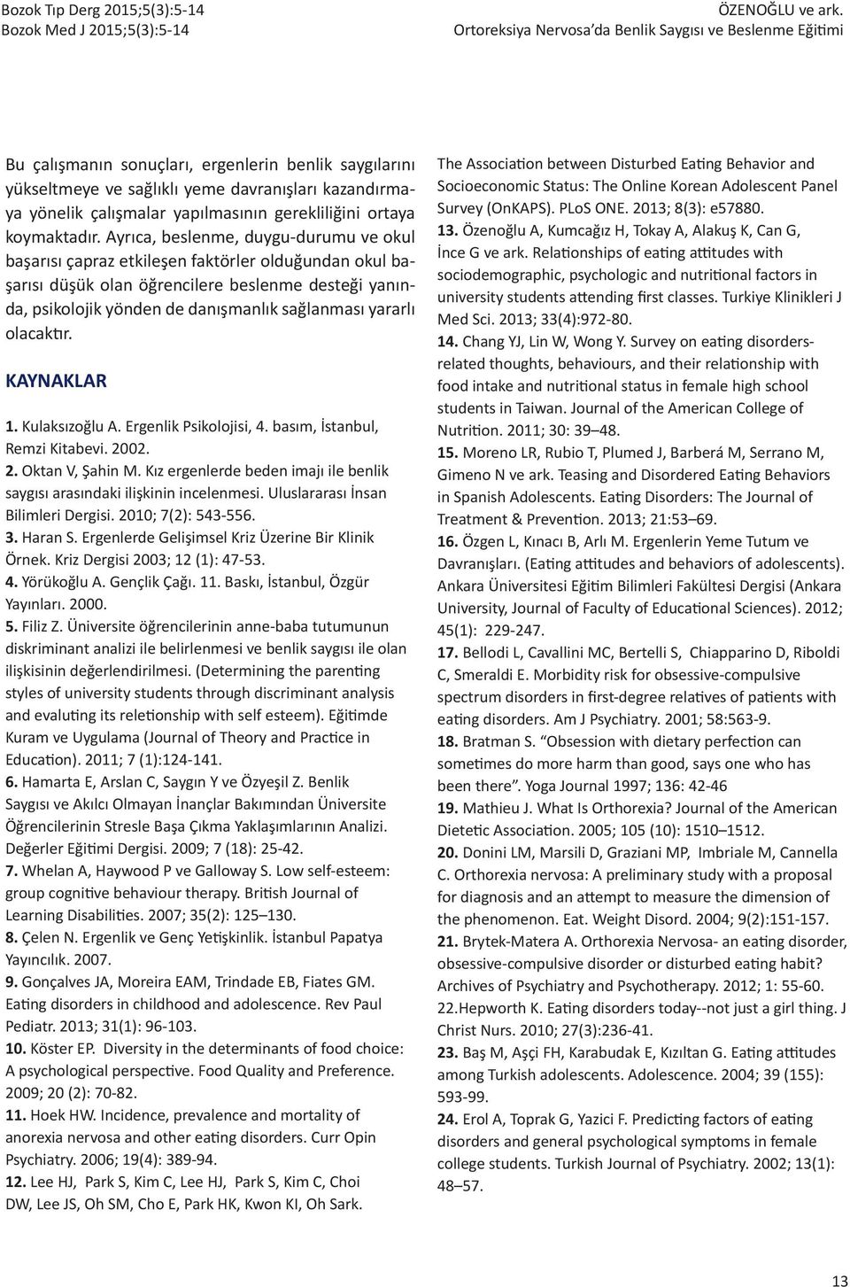 yararlı olacaktır. KAYNAKLAR 1. Kulaksızoğlu A. Ergenlik Psikolojisi, 4. basım, İstanbul, Remzi Kitabevi. 2002. 2. Oktan V, Şahin M.