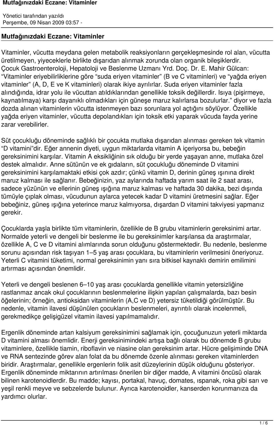 Mahir Gülcan: Vitaminler eriyebilirliklerine göre suda eriyen vitaminler (B ve C vitaminleri) ve yağda eriyen vitaminler (A, D, E ve K vitaminleri) olarak ikiye ayrılırlar.