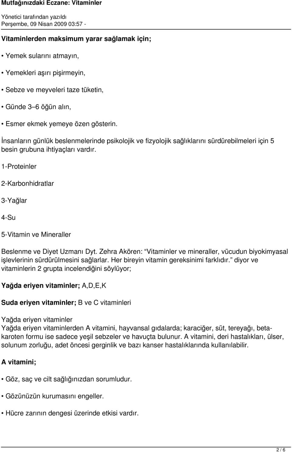 1-Proteinler 2-Karbonhidratlar 3-Yağlar 4-Su 5-Vitamin ve Mineraller Beslenme ve Diyet Uzmanı Dyt. Zehra Akören: Vitaminler ve mineraller, vücudun biyokimyasal işlevlerinin sürdürülmesini sağlarlar.