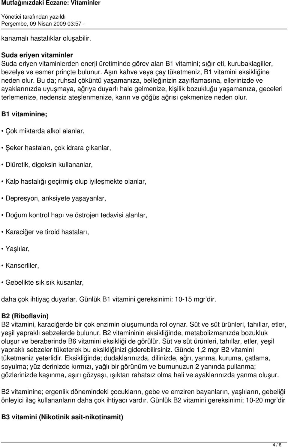 Bu da; ruhsal çöküntü yaşamanıza, belleğinizin zayıflamasına, ellerinizde ve ayaklarınızda uyuşmaya, ağrıya duyarlı hale gelmenize, kişilik bozukluğu yaşamanıza, geceleri terlemenize, nedensiz