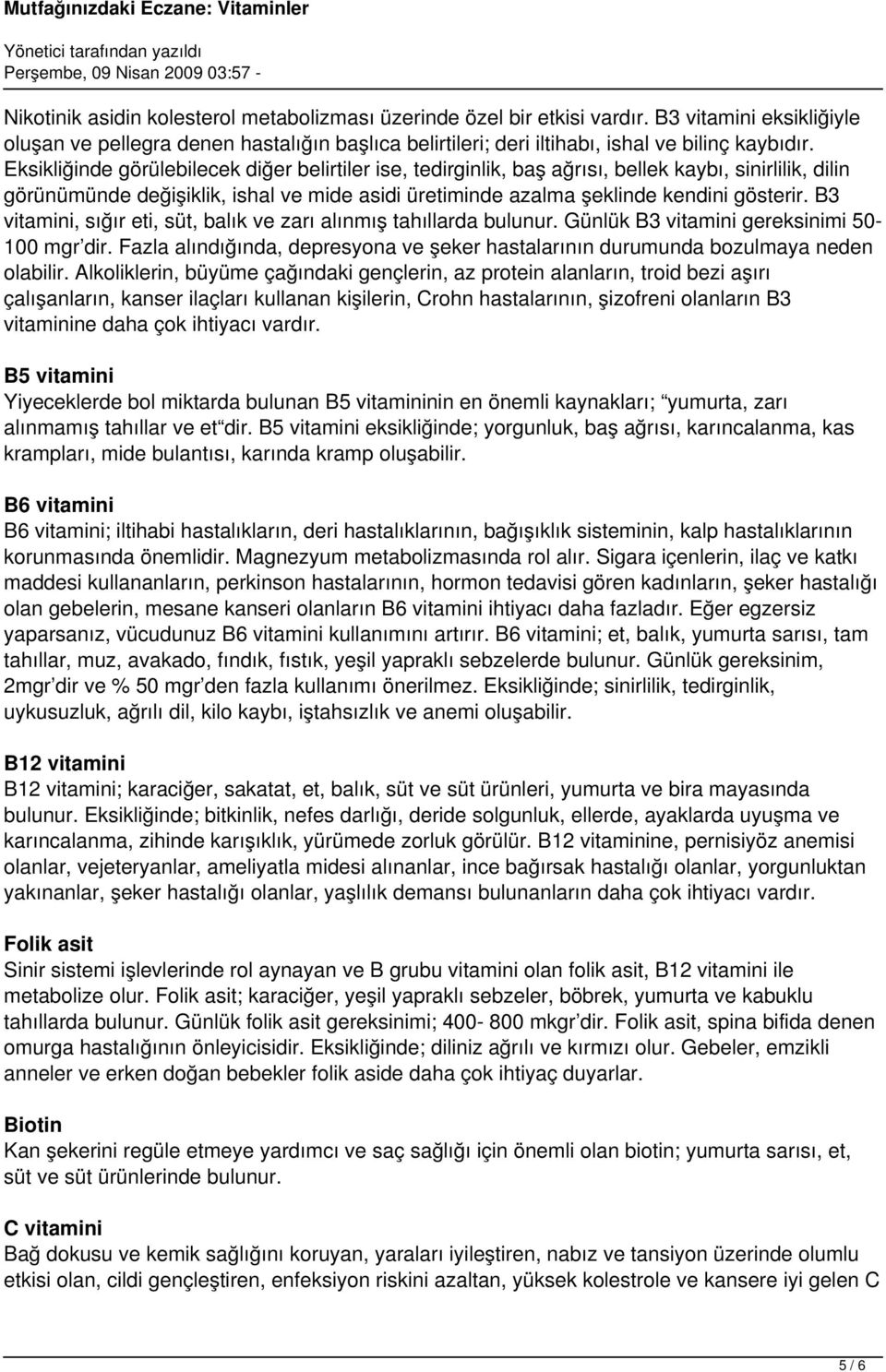 B3 vitamini, sığır eti, süt, balık ve zarı alınmış tahıllarda bulunur. Günlük B3 vitamini gereksinimi 50-100 mgr dir.