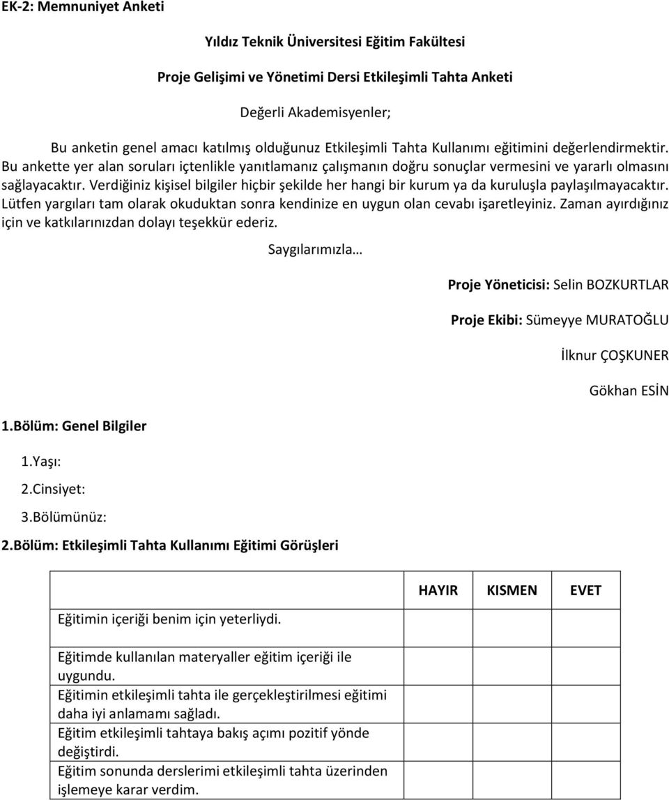 Verdiğiniz kişisel bilgiler hiçbir şekilde her hangi bir kurum ya da kuruluşla paylaşılmayacaktır. Lütfen yargıları tam olarak okuduktan sonra kendinize en uygun olan cevabı işaretleyiniz.