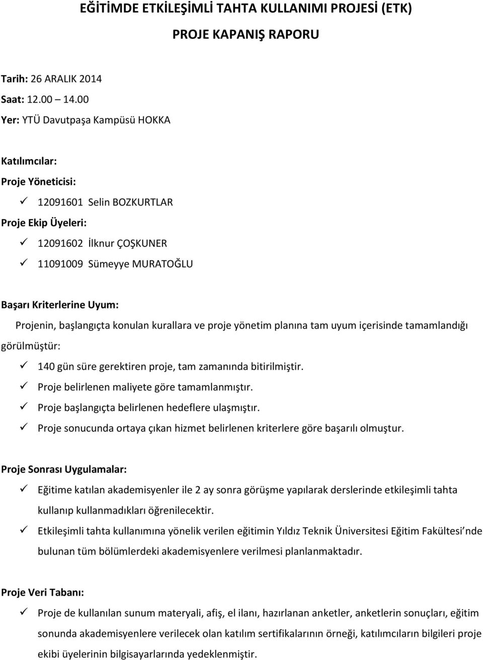 Projenin, başlangıçta konulan kurallara ve proje yönetim planına tam uyum içerisinde tamamlandığı görülmüştür: 140 gün süre gerektiren proje, tam zamanında bitirilmiştir.