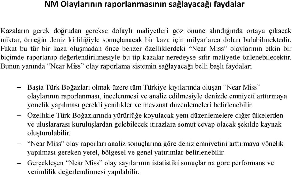 Fakat bu tür bir kaza oluşmadan önce benzer özelliklerdeki Near Miss olaylarının etkin bir biçimde raporlanıp değerlendirilmesiyle bu tip kazalar neredeyse sıfır maliyetle önlenebilecektir.