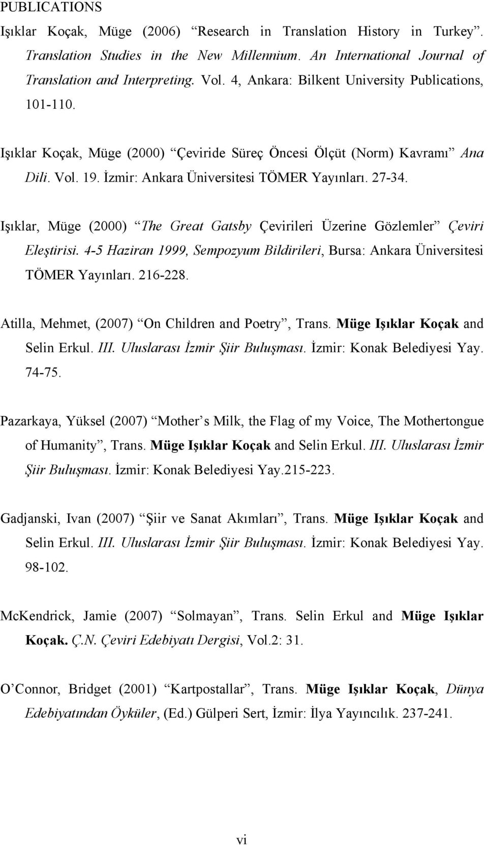 Işıklar, Müge (2000) The Great Gatsby Çevirileri Üzerine Gözlemler Çeviri Eleştirisi. 4-5 Haziran 1999, Sempozyum Bildirileri, Bursa: Ankara Üniversitesi TÖMER Yayınları. 216-228.