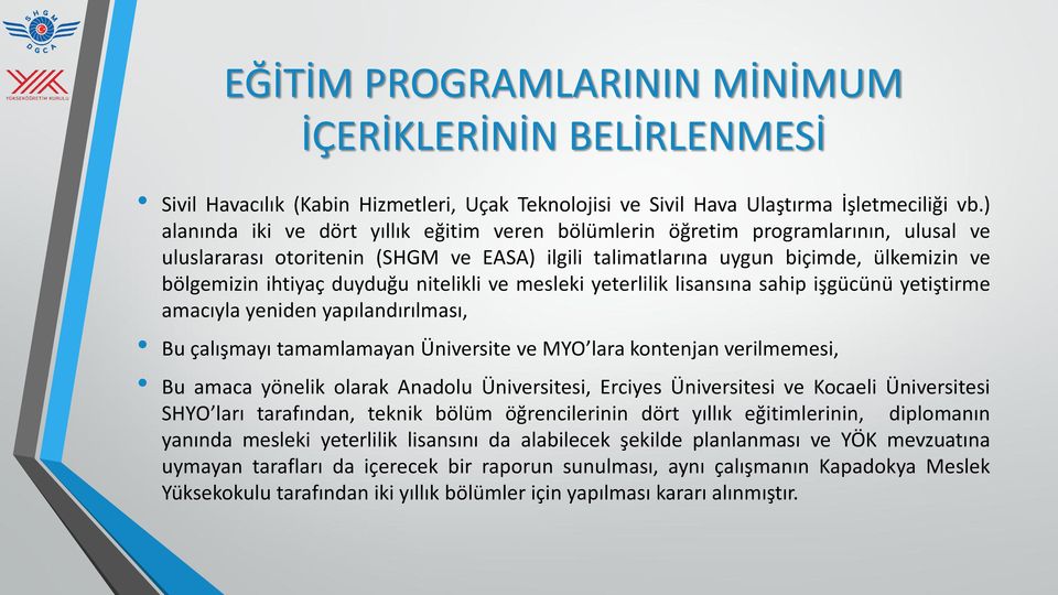 duyduğu nitelikli ve mesleki yeterlilik lisansına sahip işgücünü yetiştirme amacıyla yeniden yapılandırılması, Bu çalışmayı tamamlamayan Üniversite ve MYO lara kontenjan verilmemesi, Bu amaca yönelik