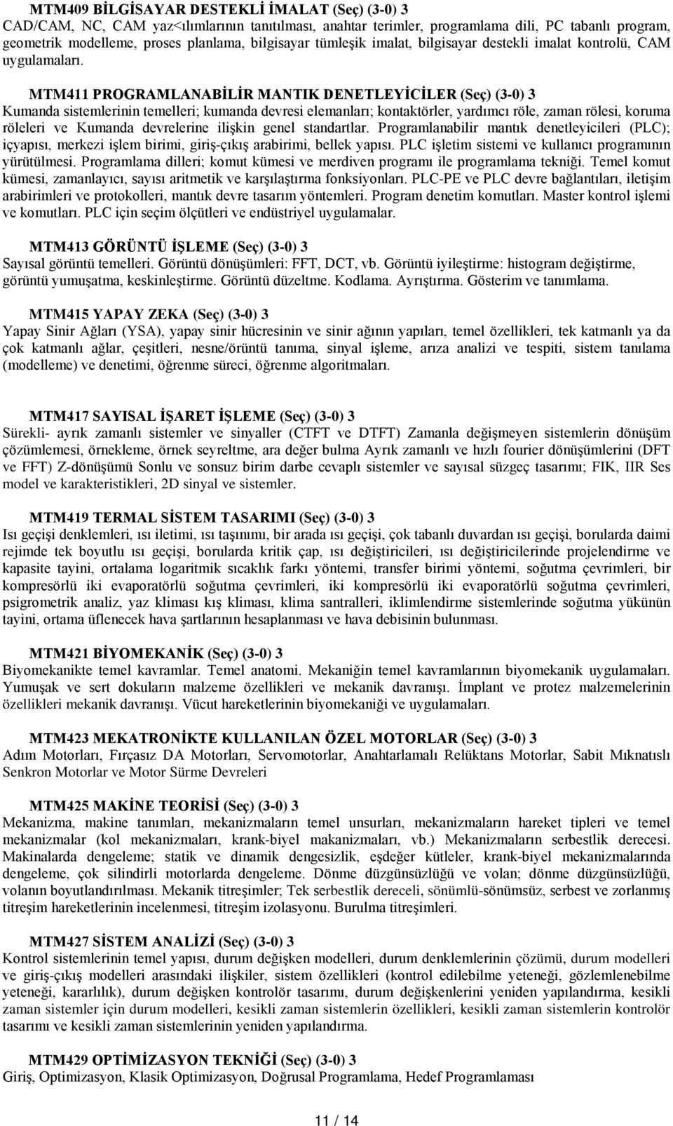 MTM411 PROGRAMLANABİLİR MANTIK DENETLEYİCİLER (Seç) (3-0) 3 Kumanda sistemlerinin temelleri; kumanda devresi elemanları; kontaktörler, yardımcı röle, zaman rölesi, koruma röleleri ve Kumanda