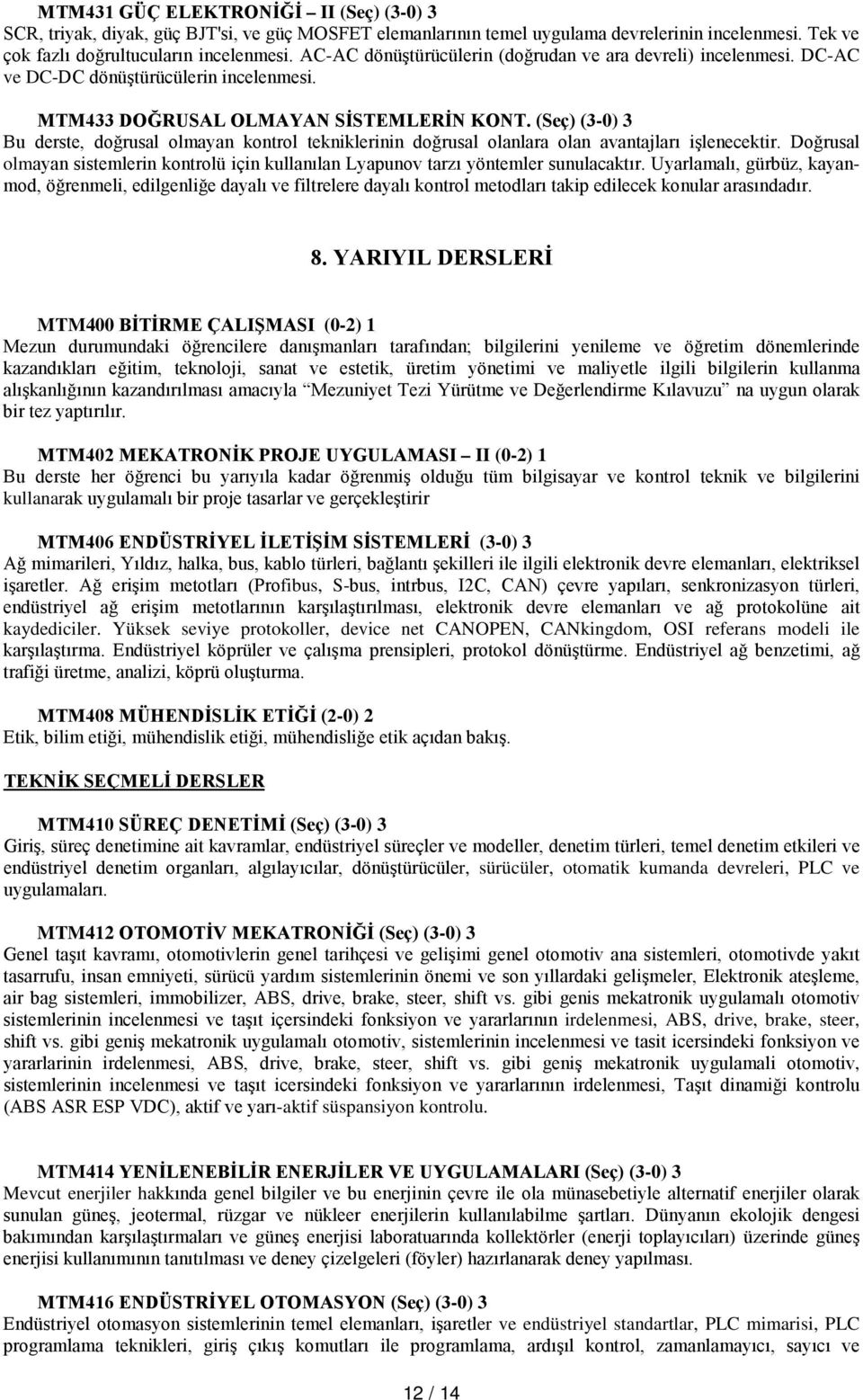 (Seç) (3-0) 3 Bu derste, doğrusal olmayan kontrol tekniklerinin doğrusal olanlara olan avantajları işlenecektir.