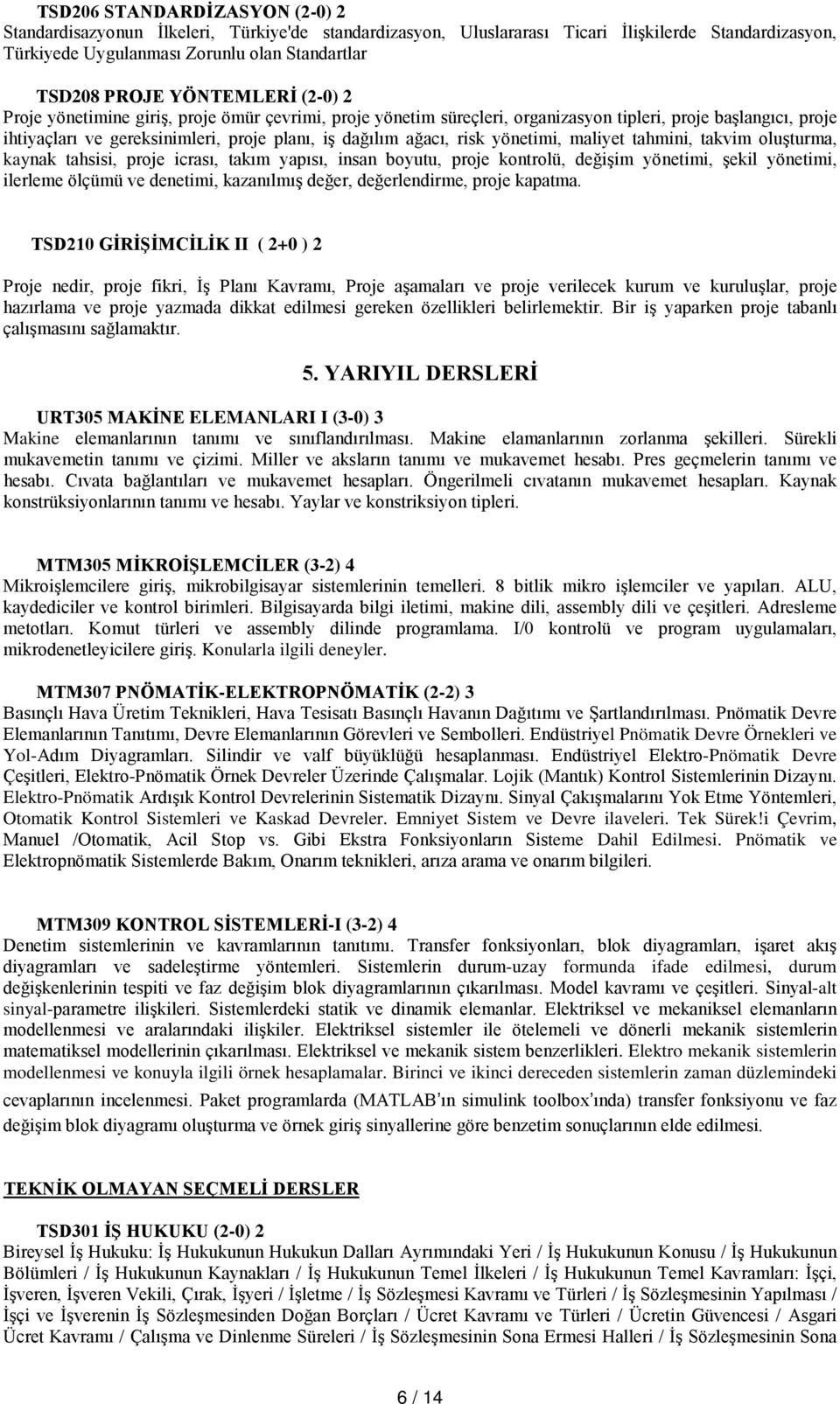 risk yönetimi, maliyet tahmini, takvim oluşturma, kaynak tahsisi, proje icrası, takım yapısı, insan boyutu, proje kontrolü, değişim yönetimi, şekil yönetimi, ilerleme ölçümü ve denetimi, kazanılmış