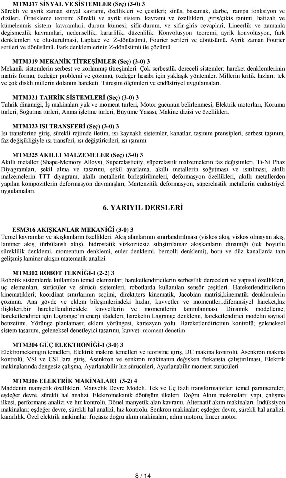 zamanla degismezlik kavramlari, nedensellik, kararlilik, düzenlilik. Konvolüsyon teoremi, ayrik konvolüsyon, fark denklemleri ve olusturulmasi, Laplace ve Z-dönüsümü, Fourier serileri ve dönüsümü.