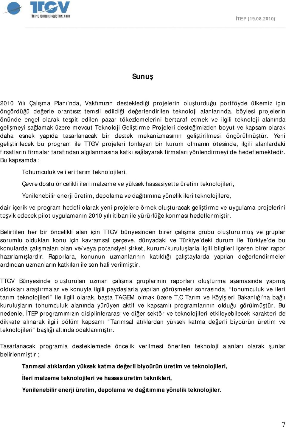 kapsam olarak daha esnek yapıda tasarlanacak bir destek mekanizmasının geliştirilmesi öngörülmüştür.