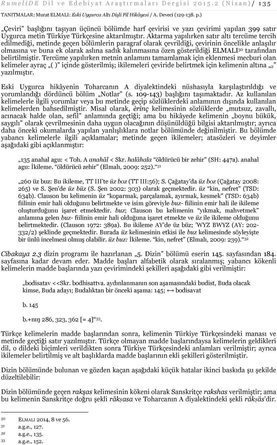 Aktarma yapılırken satır altı tercüme tercih edilmediği, metinde geçen bölümlerin paragraf olarak çevrildiği, çevirinin öncelikle anlaşılır olmasına ve buna ek olarak aslına sadık kalınmasına özen