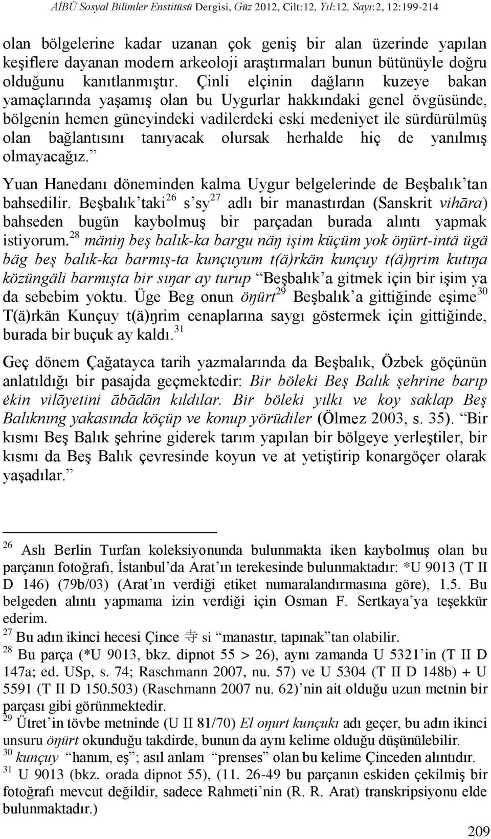 Çinli elçinin dağların kuzeye bakan yamaçlarında yaşamış olan bu Uygurlar hakkındaki genel övgüsünde, bölgenin hemen güneyindeki vadilerdeki eski medeniyet ile sürdürülmüş olan bağlantısını tanıyacak