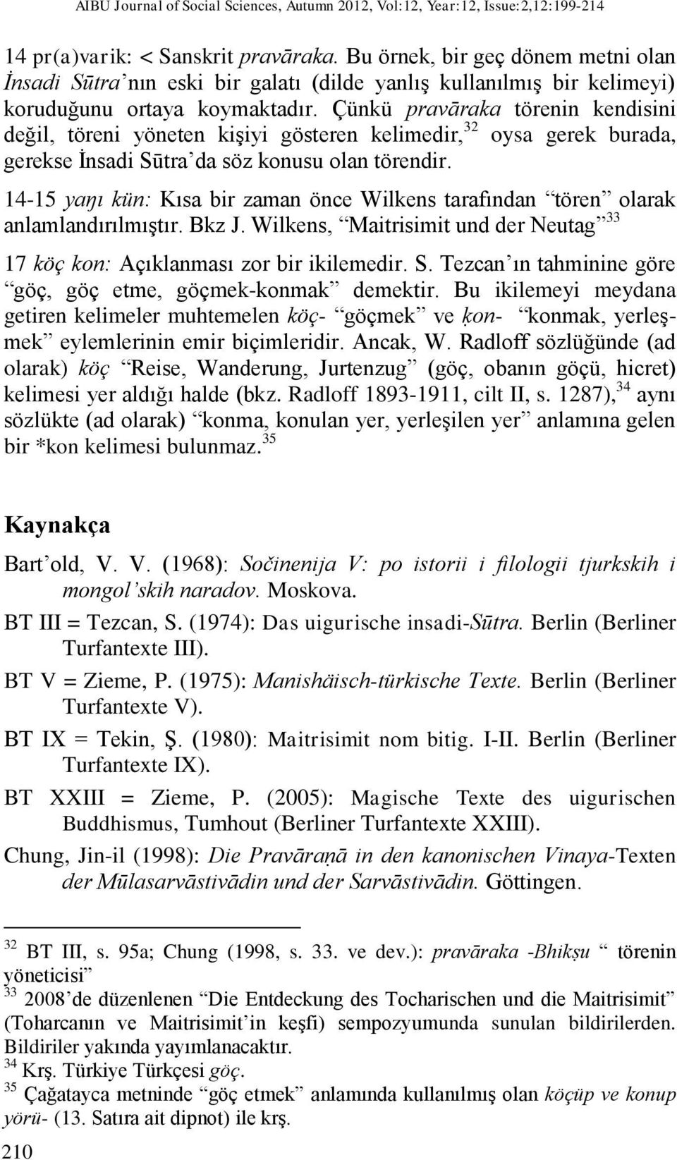 Çünkü pravāraka törenin kendisini değil, töreni yöneten kişiyi gösteren kelimedir, 32 oysa gerek burada, gerekse İnsadi Sūtra da söz konusu olan törendir.