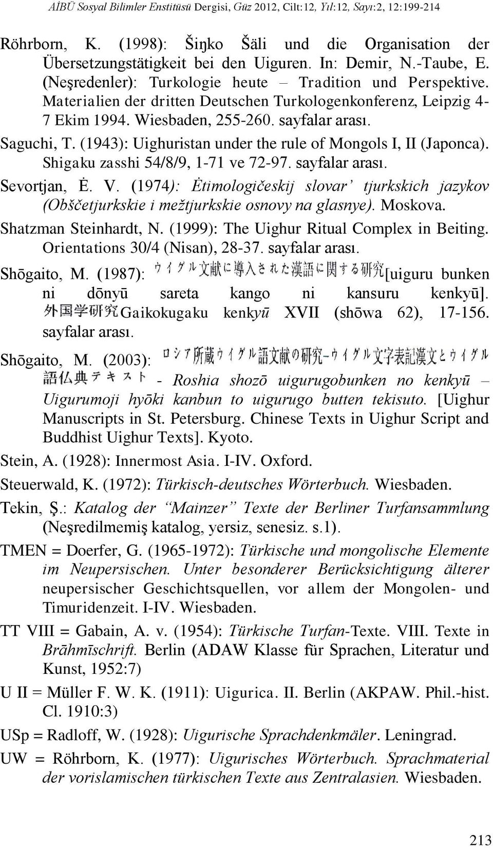 (1943): Uighuristan under the rule of Mongols I, II (Japonca). Shigaku zasshi 54/8/9, 1-71 ve 72-97. sayfalar arası. Sevortjan, Ė. V.