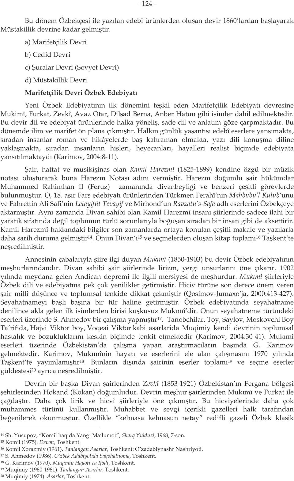 devresine Mukimî, Furkat, Zevkî, Avaz Otar, Dilad Berna, Anber Hatun gibi isimler dahil edilmektedir. Bu devir dil ve edebiyat ürünlerinde halka yöneli, sade dil ve anlatım göze çarpmaktadır.