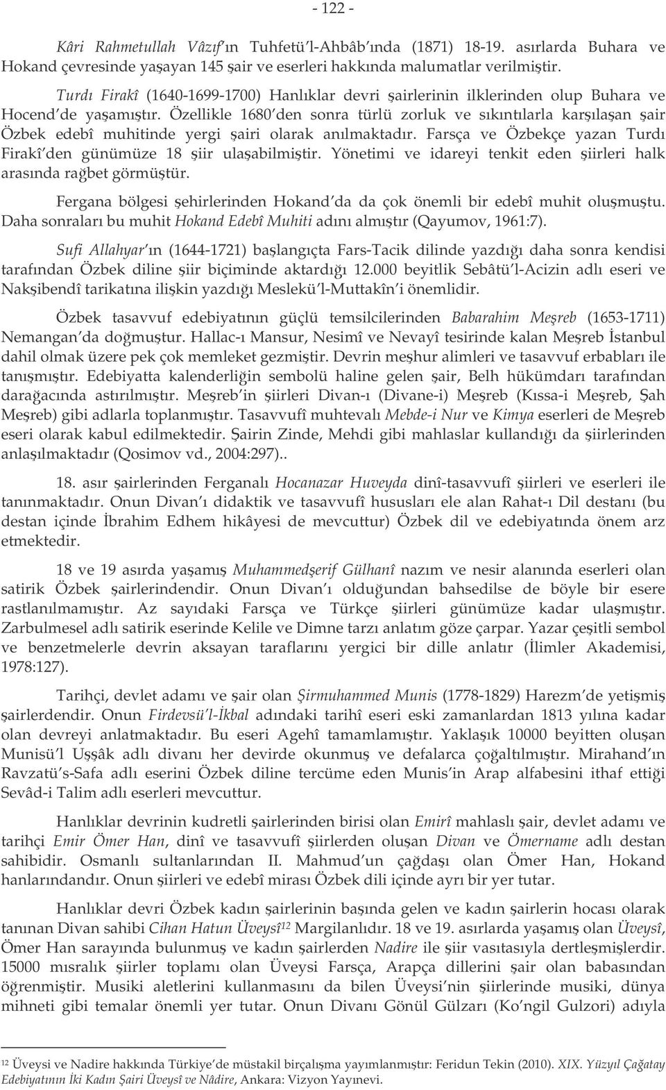 Özellikle 1680 den sonra türlü zorluk ve sıkıntılarla karılaan air Özbek edebî muhitinde yergi airi olarak anılmaktadır. Farsça ve Özbekçe yazan Turdı Firakî den günümüze 18 iir ulaabilmitir.