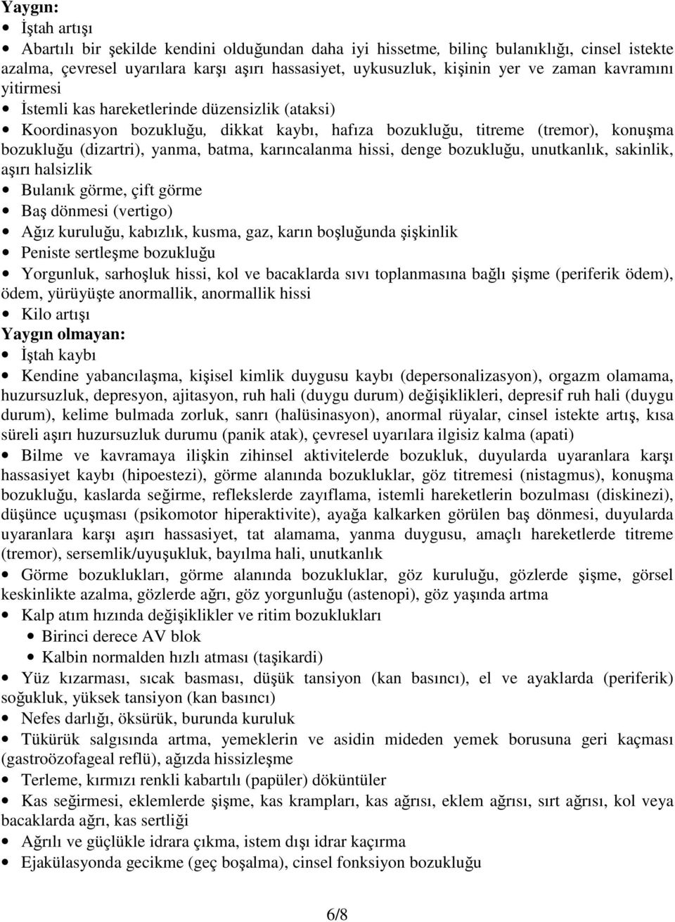 hissi, denge bozukluğu, unutkanlık, sakinlik, aşırı halsizlik Bulanık görme, çift görme Baş dönmesi (vertigo) Ağız kuruluğu, kabızlık, kusma, gaz, karın boşluğunda şişkinlik Peniste sertleşme