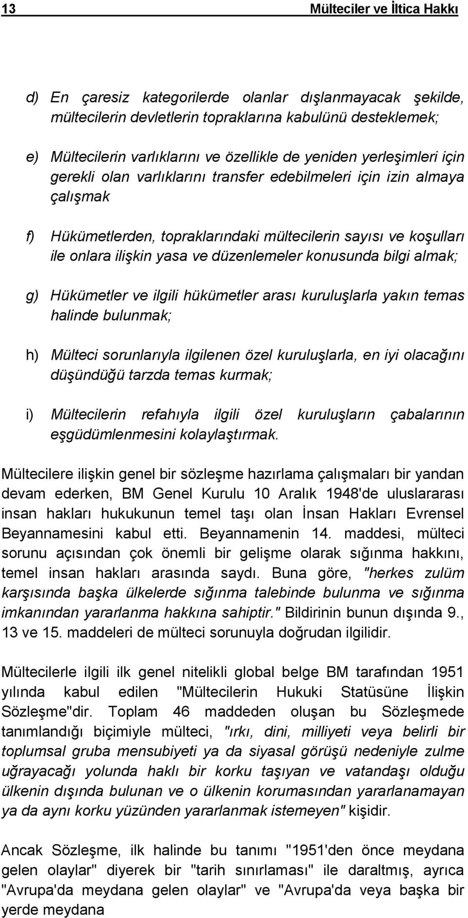 düzenlemeler konusunda bilgi almak; g) Hükümetler ve ilgili hükümetler arası kuruluşlarla yakın temas halinde bulunmak; h) Mülteci sorunlarıyla ilgilenen özel kuruluşlarla, en iyi olacağını düşündüğü