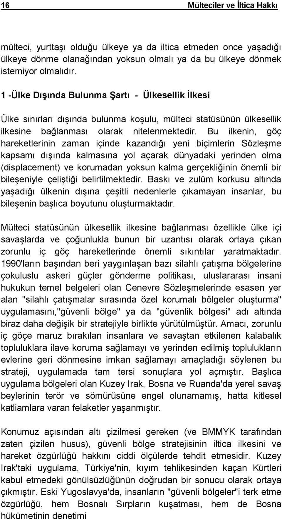 Bu ilkenin, göç hareketlerinin zaman içinde kazandığı yeni biçimlerin Sözleşme kapsamı dışında kalmasına yol açarak dünyadaki yerinden olma (displacement) ve korumadan yoksun kalma gerçekliğinin