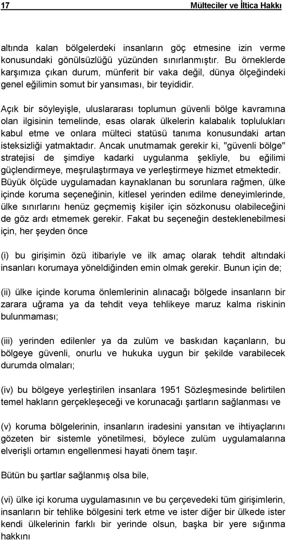 Açık bir söyleyişle, uluslararası toplumun güvenli bölge kavramına olan ilgisinin temelinde, esas olarak ülkelerin kalabalık toplulukları kabul etme ve onlara mülteci statüsü tanıma konusundaki artan