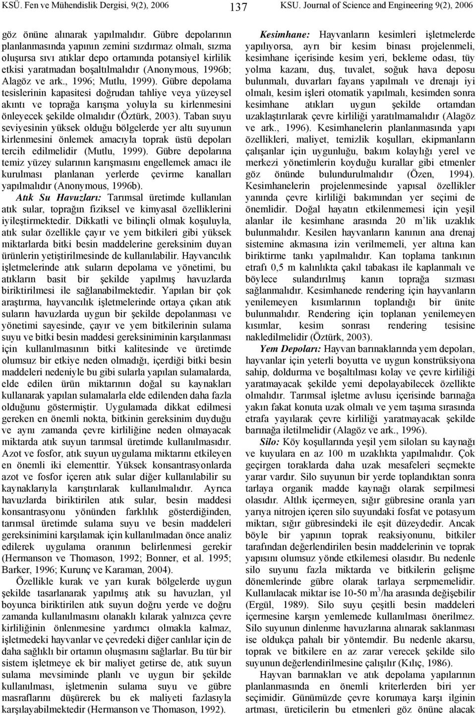 , 1996; Mutlu, 1999). Gübre depolama tesislerinin kapasitesi doğrudan tahliye veya yüzeysel akıntı ve toprağa karışma yoluyla su kirlenmesini önleyecek şekilde olmalıdır (Öztürk, 2003).