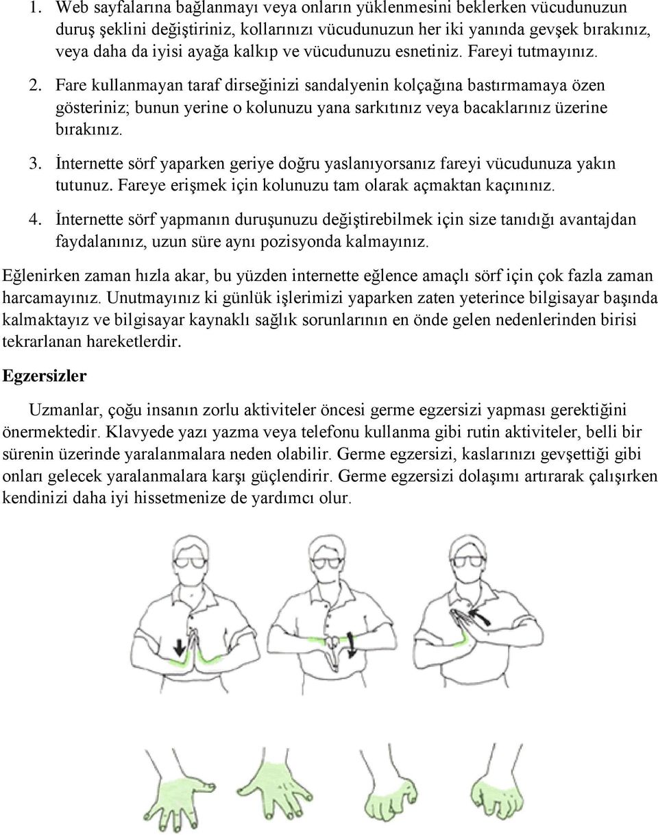 Fare kullanmayan taraf dirseğinizi sandalyenin kolçağına bastırmamaya özen gösteriniz; bunun yerine o kolunuzu yana sarkıtınız veya bacaklarınız üzerine bırakınız. 3.