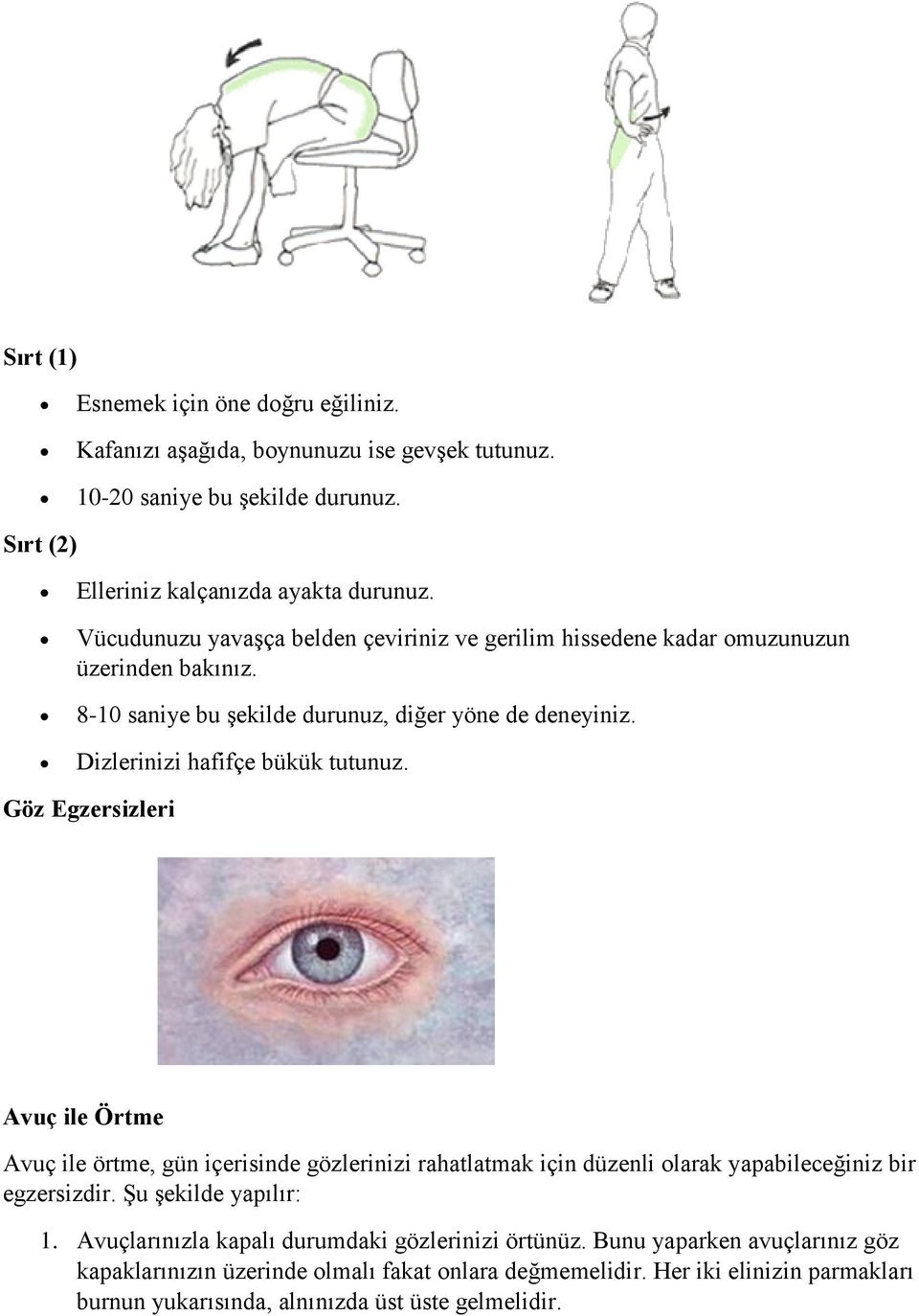 Göz Egzersizleri Avuç ile Örtme Avuç ile örtme, gün içerisinde gözlerinizi rahatlatmak için düzenli olarak yapabileceğiniz bir egzersizdir. Şu şekilde yapılır: 1.