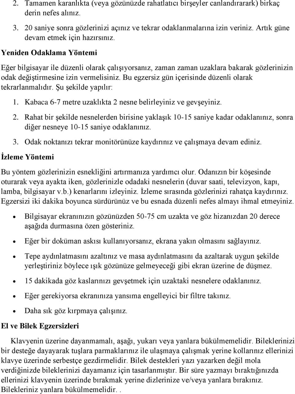 Bu egzersiz gün içerisinde düzenli olarak tekrarlanmalıdır. Şu şekilde yapılır: 1. Kabaca 6-7 metre uzaklıkta 2 