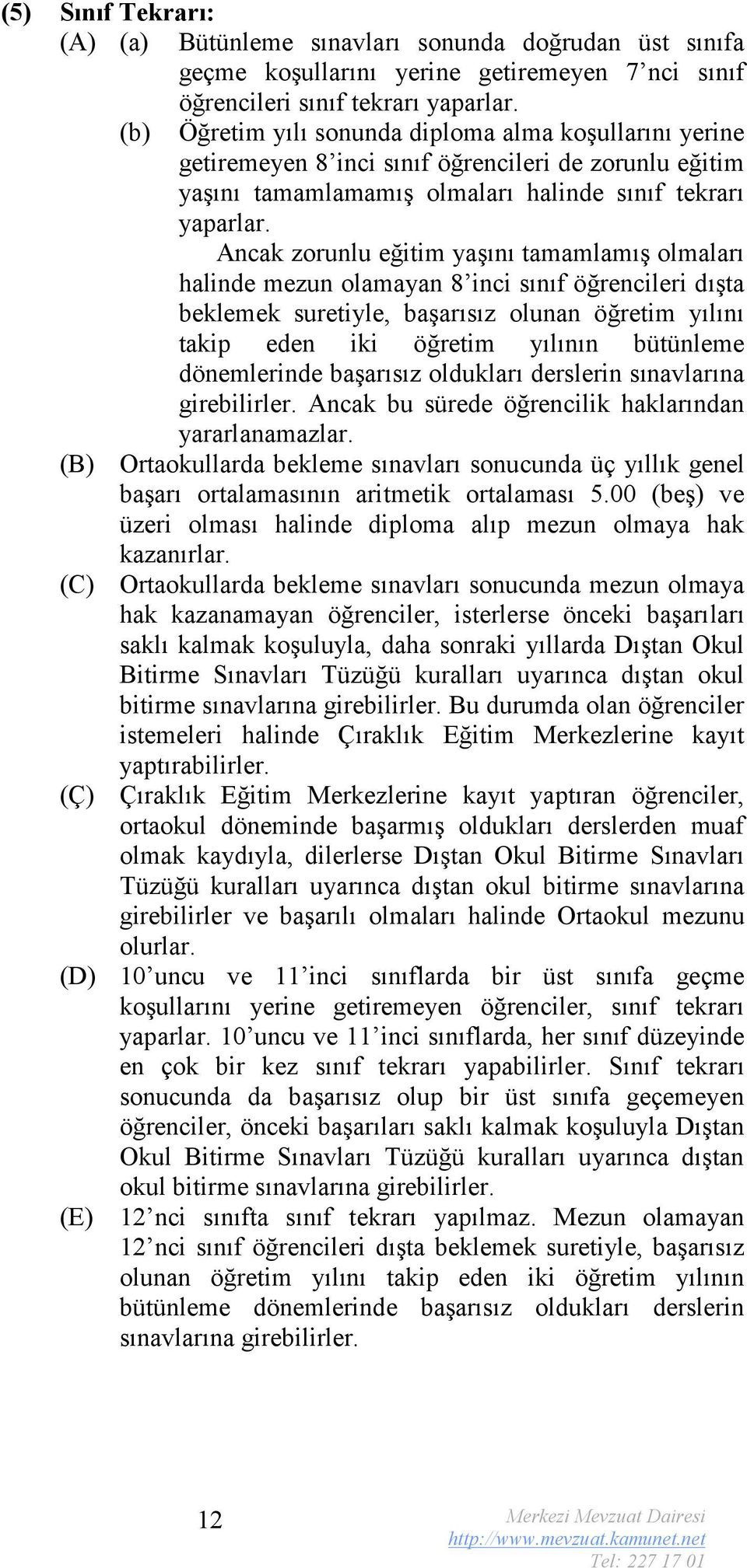 Ancak zorunlu eğitim yaşını tamamlamış olmaları halinde mezun olamayan 8 inci sınıf öğrencileri dışta beklemek suretiyle, başarısız olunan öğretim yılını takip eden iki öğretim yılının bütünleme