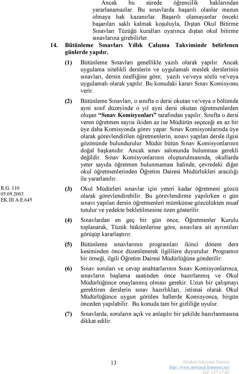 Bütünleme Sınavları Yıllık Çalışma Takviminde belirlenen günlerde yapılır. (1) Bütünleme Sınavları genellikle yazılı olarak yapılır.