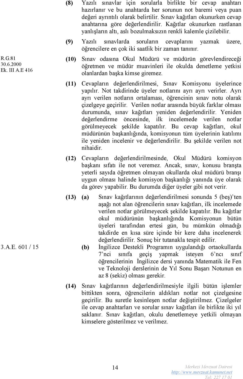 (9) Yazılı sınavlarda soruların cevaplarını yazmak üzere, öğrencilere en çok iki saatlik bir zaman tanınır.