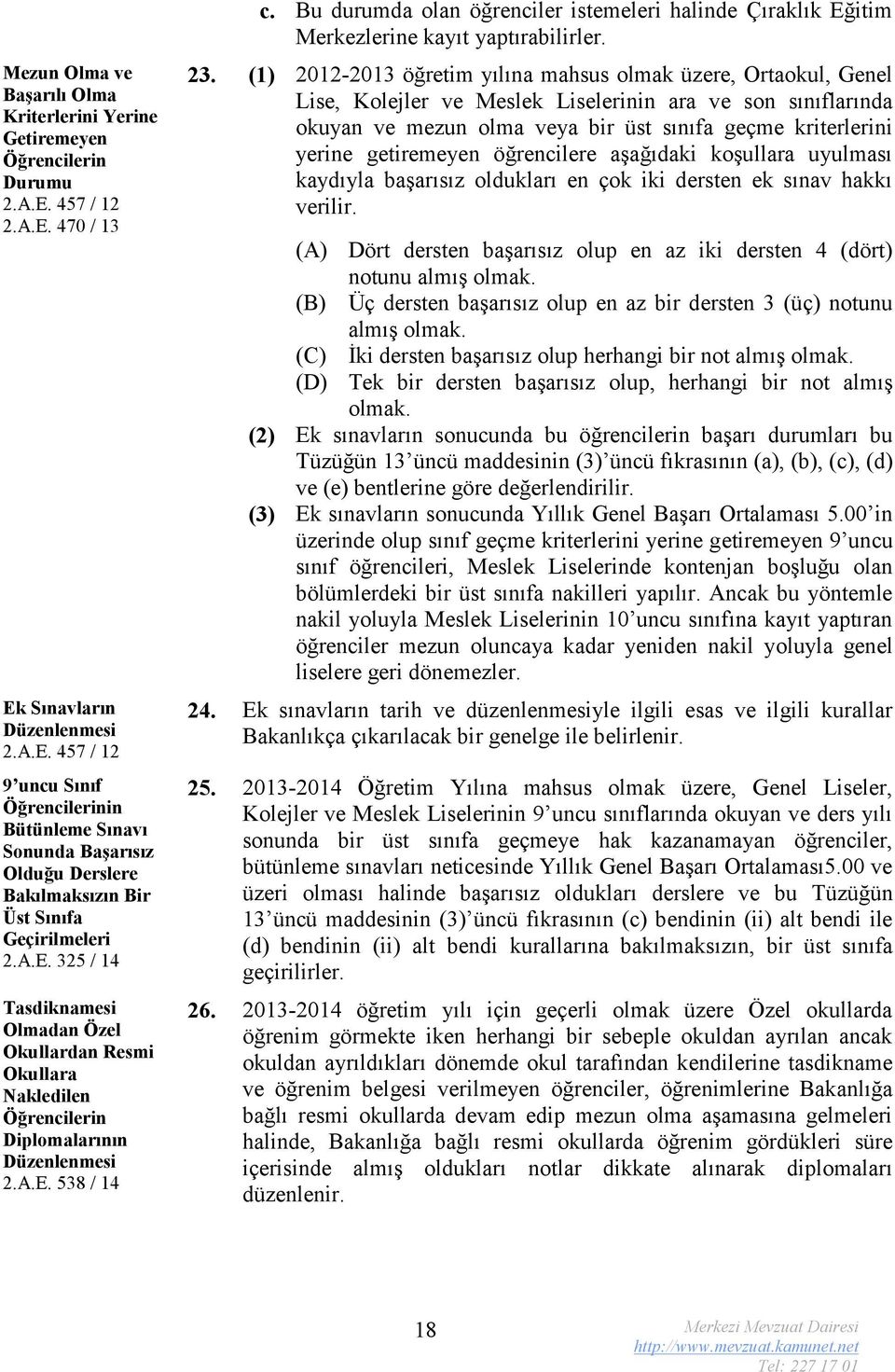 A.E. 538 / 14 c. Bu durumda olan öğrenciler istemeleri halinde Çıraklık Eğitim Merkezlerine kayıt yaptırabilirler. 23.