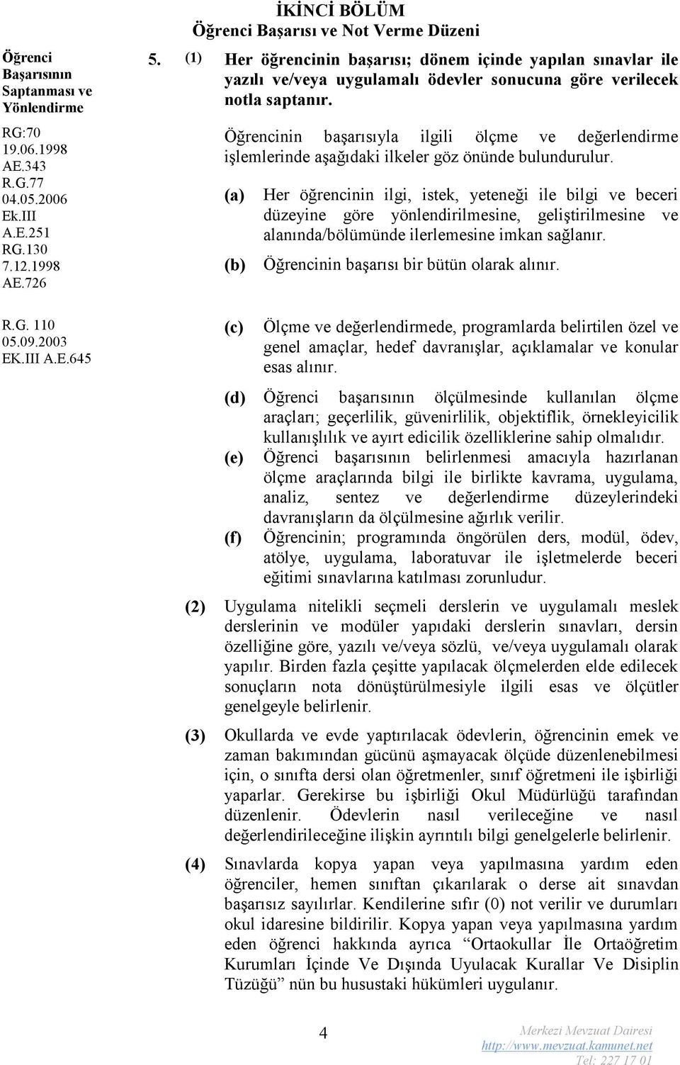 Öğrencinin başarısıyla ilgili ölçme ve değerlendirme işlemlerinde aşağıdaki ilkeler göz önünde bulundurulur.