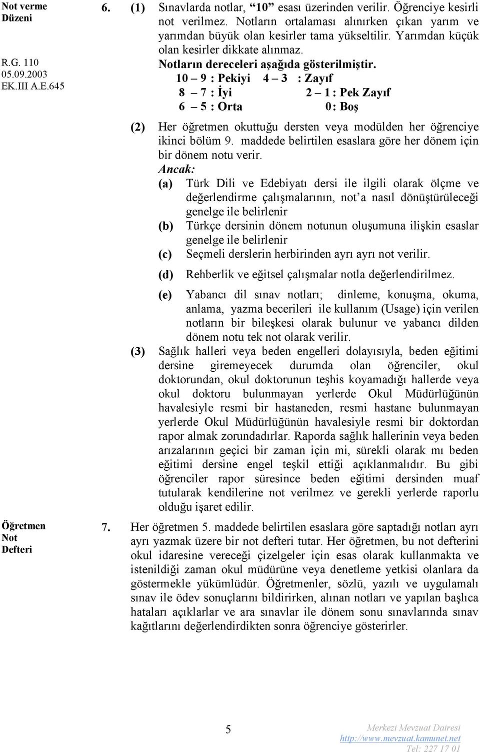 10 9 : Pekiyi 4 3 : Zayıf 8 7 : İyi 2 1 : Pek Zayıf 6 5 : Orta 0: Boş (2) Her öğretmen okuttuğu dersten veya modülden her öğrenciye ikinci bölüm 9.