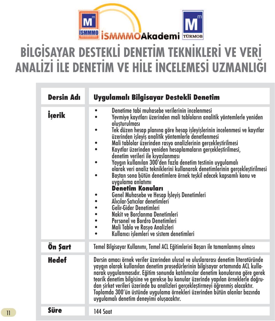 gerçekleştirilmesi Kayıtlar üzerinden yeniden hesaplamaların gerçekleştirilmesi, denetim verileri ile kıyaslanması Yaygın kullanılan 300 den fazla denetim testinin uygulamalı olarak veri analiz