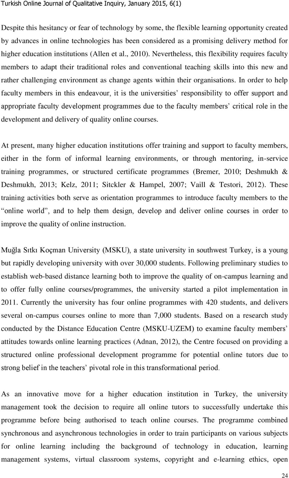 Nevertheless, this flexibility requires faculty members to adapt their traditional roles and conventional teaching skills into this new and rather challenging environment as change agents within