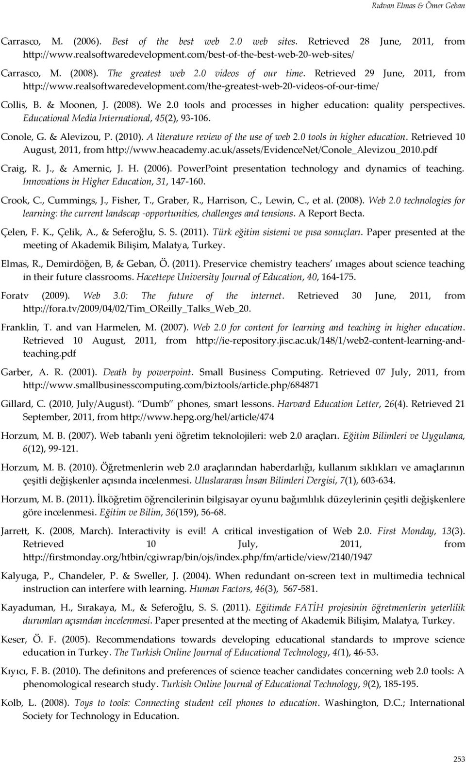 0 tools and processes in higher education: quality perspectives. Educational Media International, 45(2), 93-106. Conole, G. & Alevizou, P. (2010). A literature review of the use of web 2.