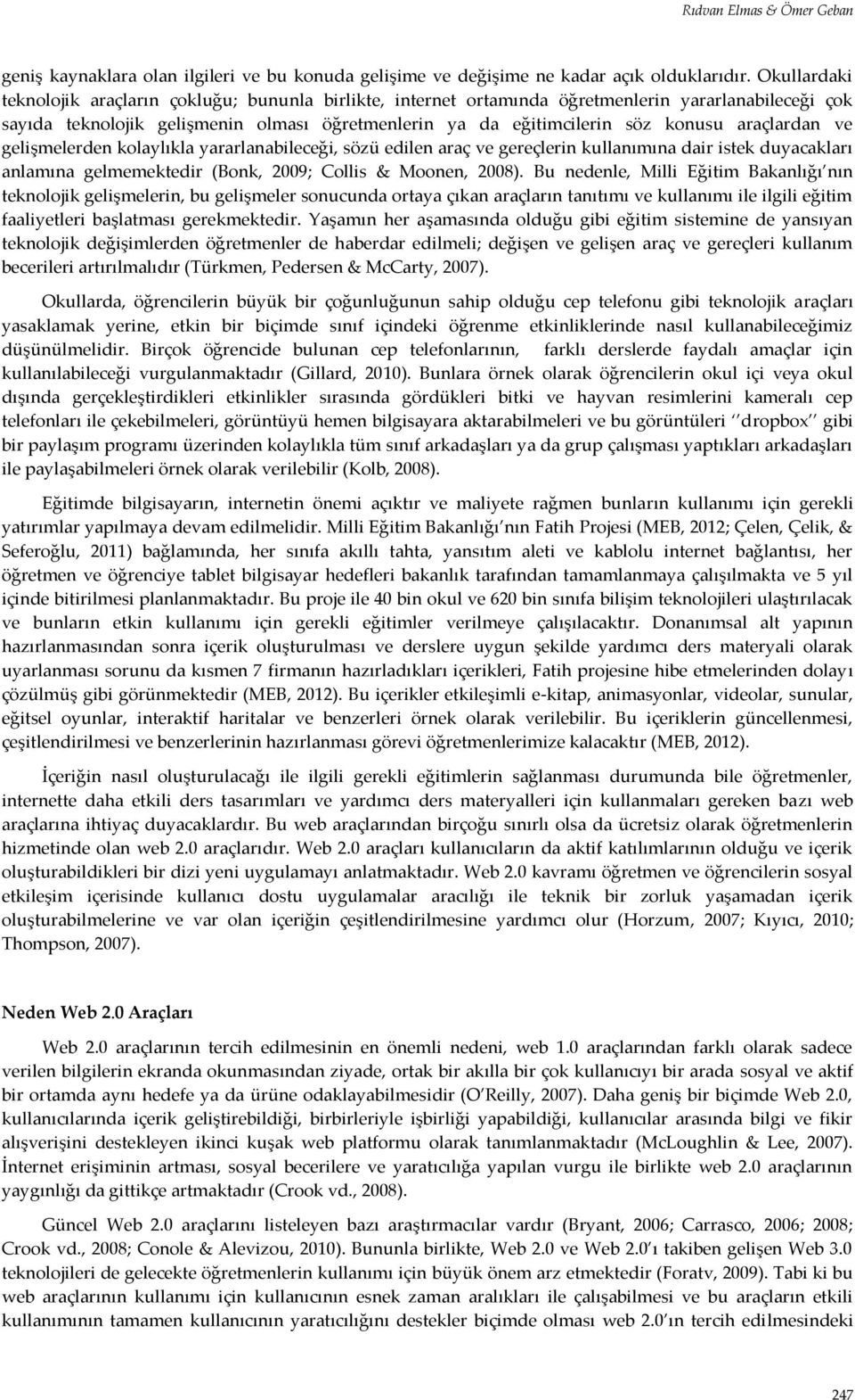 araçlardan ve gelişmelerden kolaylıkla yararlanabileceği, sözü edilen araç ve gereçlerin kullanımına dair istek duyacakları anlamına gelmemektedir (Bonk, 2009; Collis & Moonen, 2008).