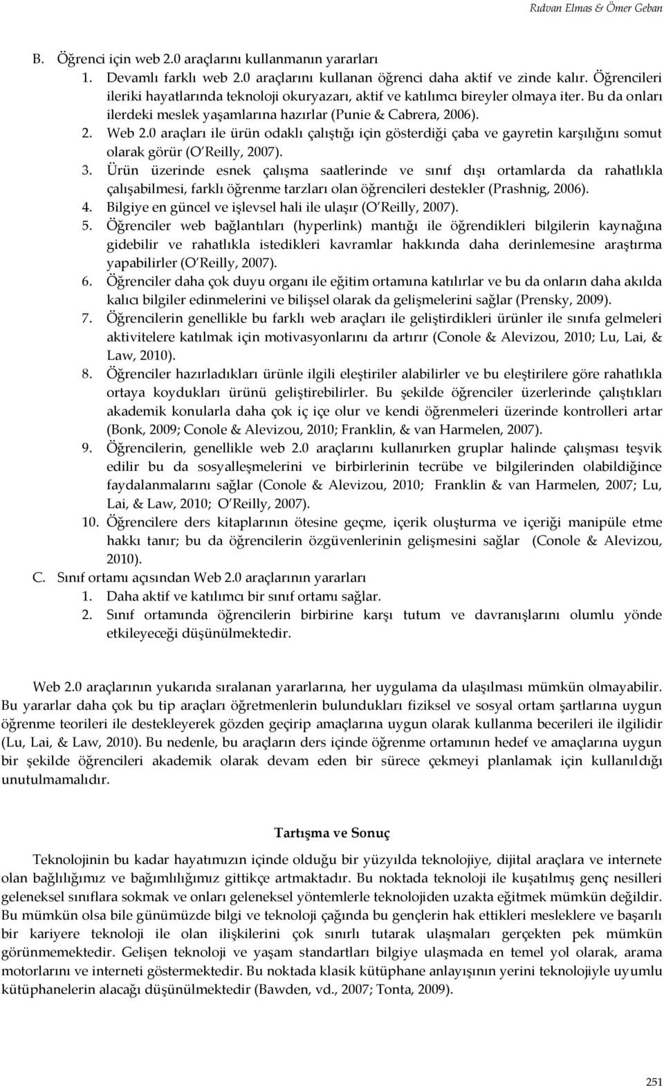 0 araçları ile ürün odaklı çalıştığı için gösterdiği çaba ve gayretin karşılığını somut olarak görür (O Reilly, 2007). 3.