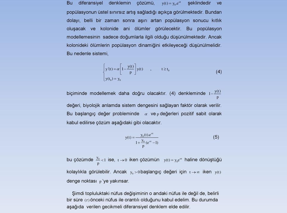 Ancak kolonideki ölümlerin popülasyon dinamiğini etkileyeceği düşünülmelidir. Bu nedenle sistemi, yt () y '( t) 1 y( t), t t p y( t0) y0 0 (4) biçiminde modellemek daha doğru olacaktır.