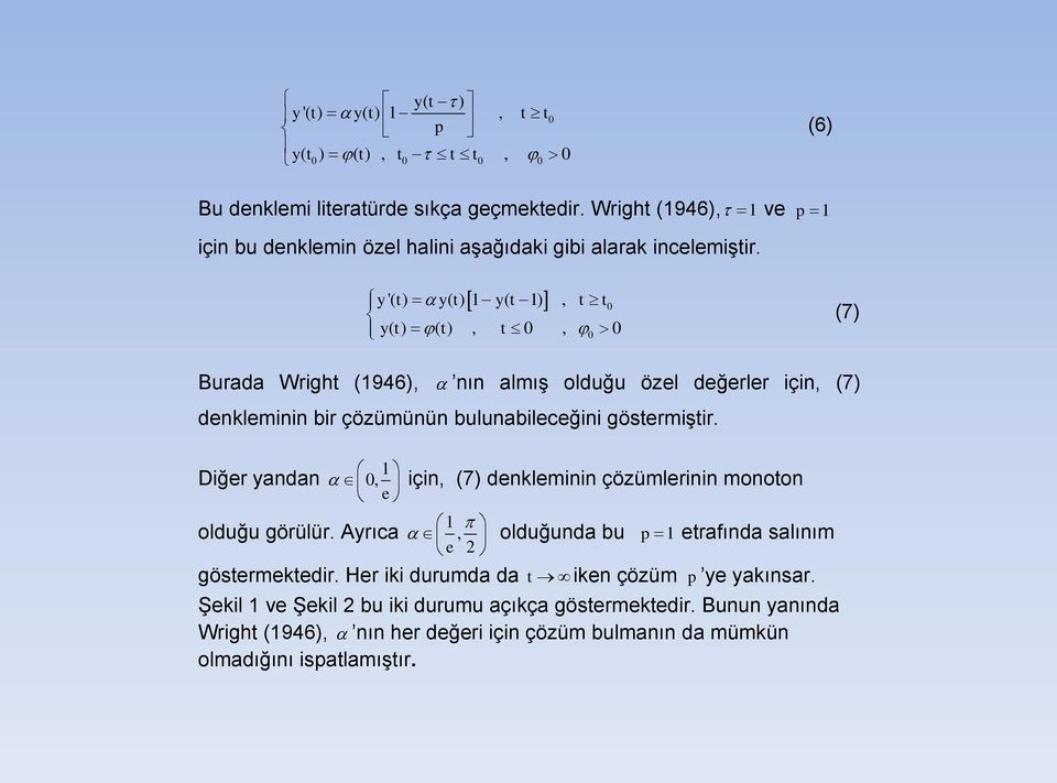 0 y '( t) y( t) 1 y( t 1), t t y( t) ( t), t 0, 0 0 (7) Burada Wright (1946), nın almış olduğu özel değerler için, (7) denkleminin bir çözümünün bulunabileceğini göstermiştir.