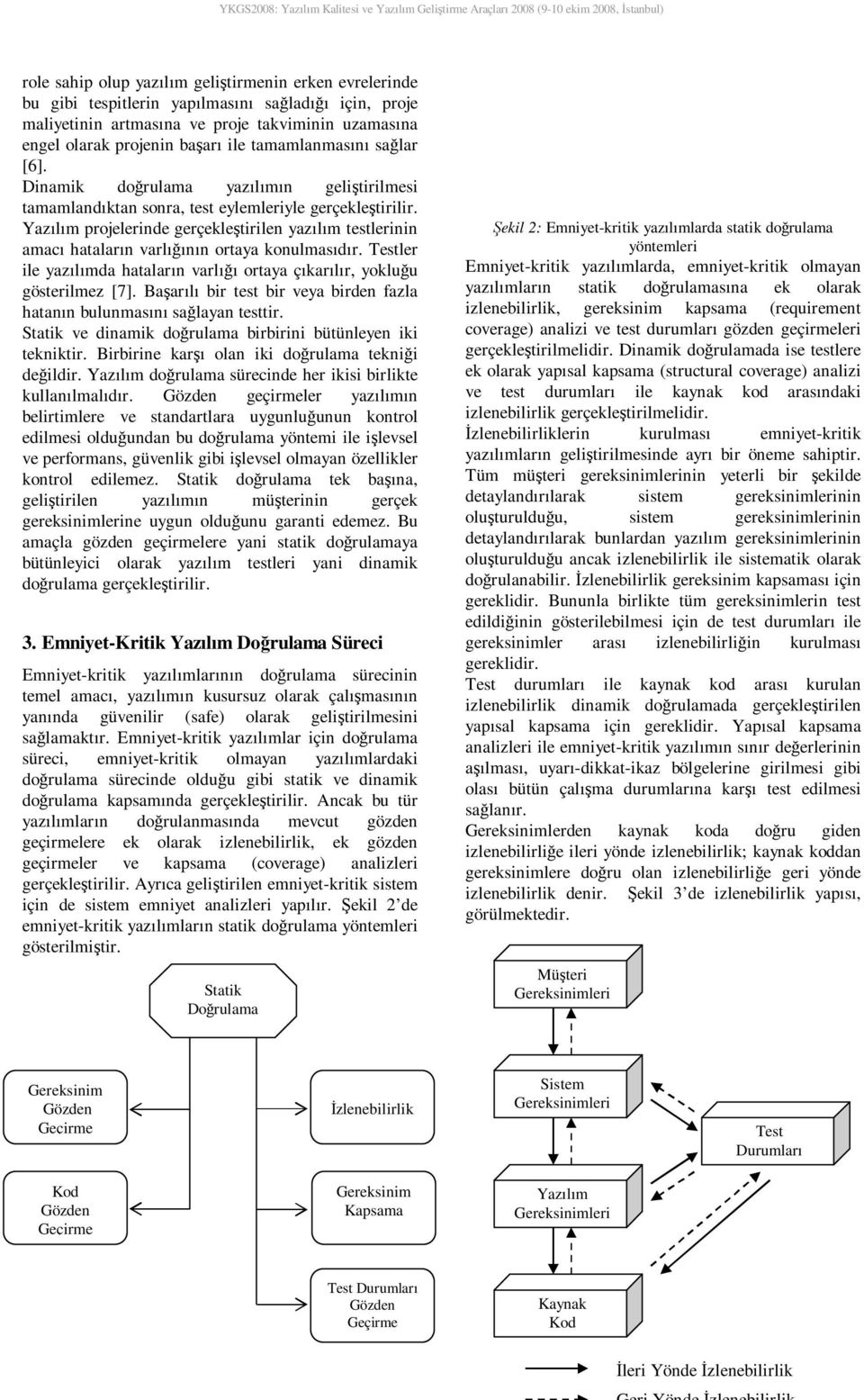 projelerinde gerçekleştirilen yazılım testlerinin amacı hataların varlığının ortaya konulmasıdır. Testler ile yazılımda hataların varlığı ortaya çıkarılır, yokluğu gösterilmez [7].