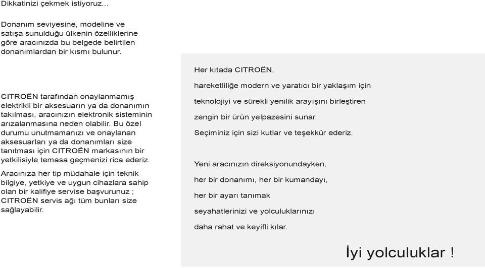 Bu özel durumu unutmamanızı ve onaylanan aksesuarları ya da donanımları size tanıtması için CITROËN markasının bir yetkilisiyle temasa geçmenizi rica ederiz.