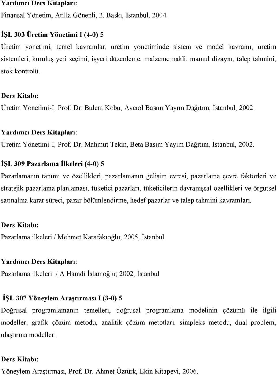 talep tahmini, stok kontrolü. Üretim Yönetimi-I, Prof. Dr. Bülent Kobu, Avcıol Basım Yayım Dağıtım, İstanbul, 2002. Üretim Yönetimi-I, Prof. Dr. Mahmut Tekin, Beta Basım Yayım Dağıtım, İstanbul, 2002.