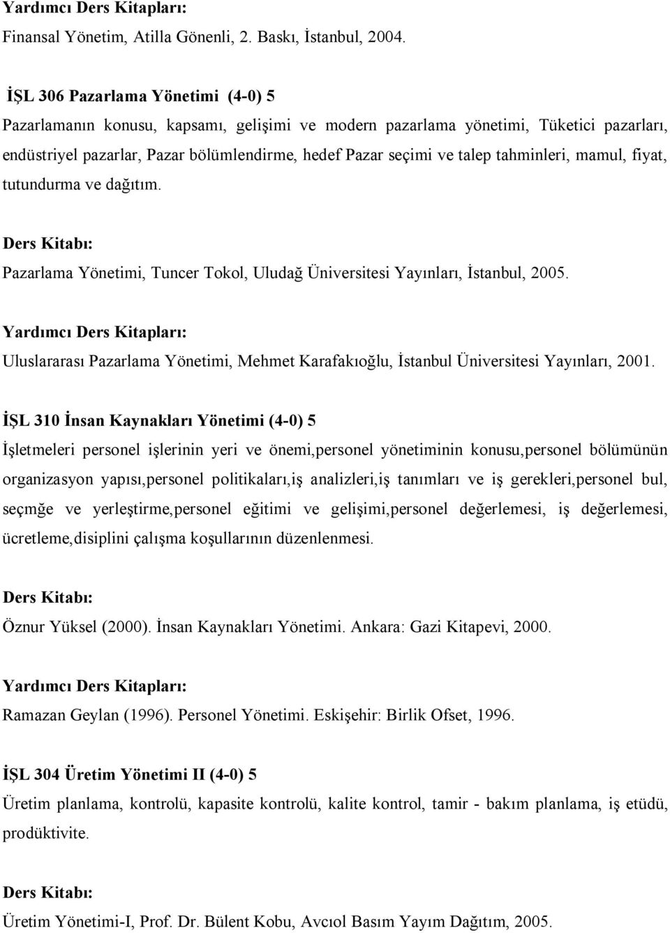 tahminleri, mamul, fiyat, tutundurma ve dağıtım. Pazarlama Yönetimi, Tuncer Tokol, Uludağ Üniversitesi Yayınları, İstanbul, 2005.