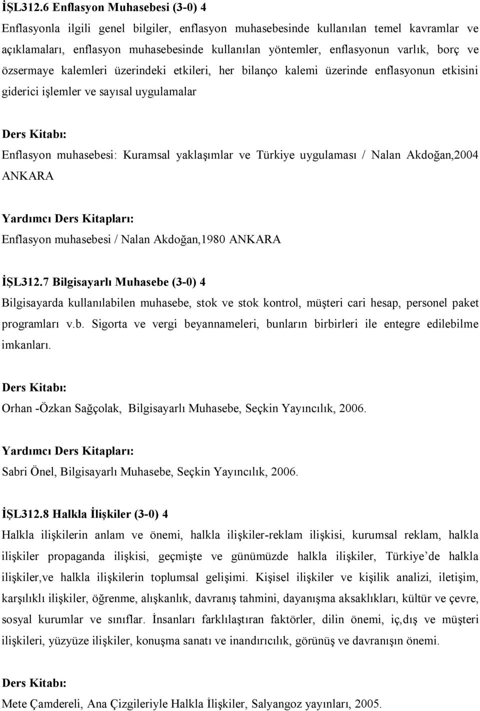 borç ve özsermaye kalemleri üzerindeki etkileri, her bilanço kalemi üzerinde enflasyonun etkisini giderici işlemler ve sayısal uygulamalar Enflasyon muhasebesi: Kuramsal yaklaşımlar ve Türkiye