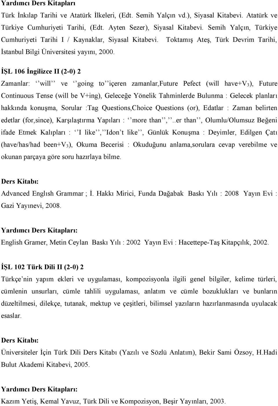 İŞL 106 İngilizce II (2-0) 2 Zamanlar: will ve going to içeren zamanlar,future Pefect (will have+v 3 ), Future Continuous Tense (will be V+ing), Geleceğe Yönelik Tahminlerde Bulunma : Gelecek