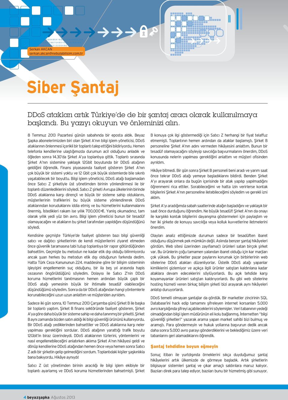 Beyaz Şapka abonelerimizden biri olan Şirket A nın bilgi işlem yöneticisi, DDoS ataklarının önlenmesi içerikli bir toplantı talep ettiğini bildiriyordu.